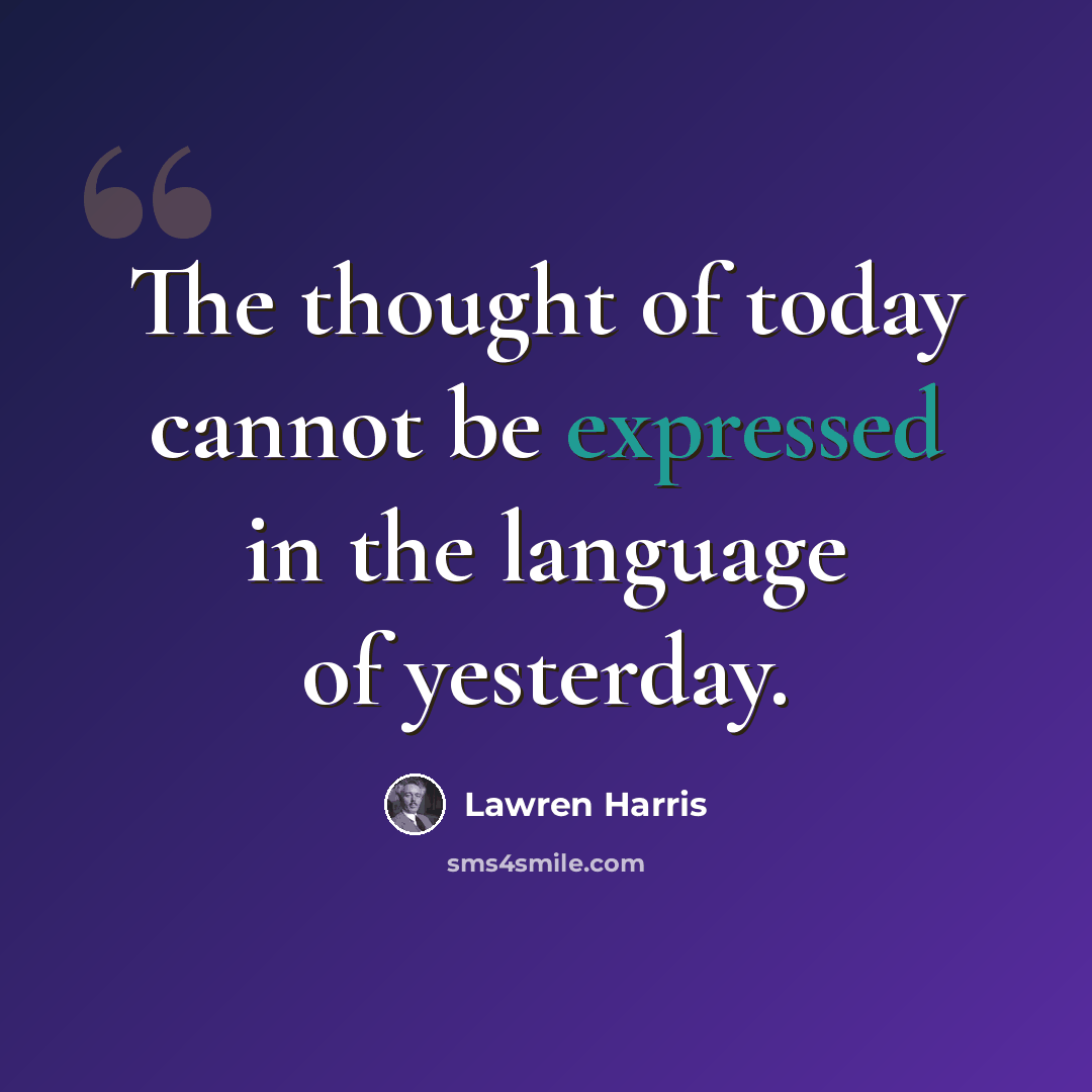 “The thought of today cannot be expressed in the language of yesterday.” quote by Lawren Harris