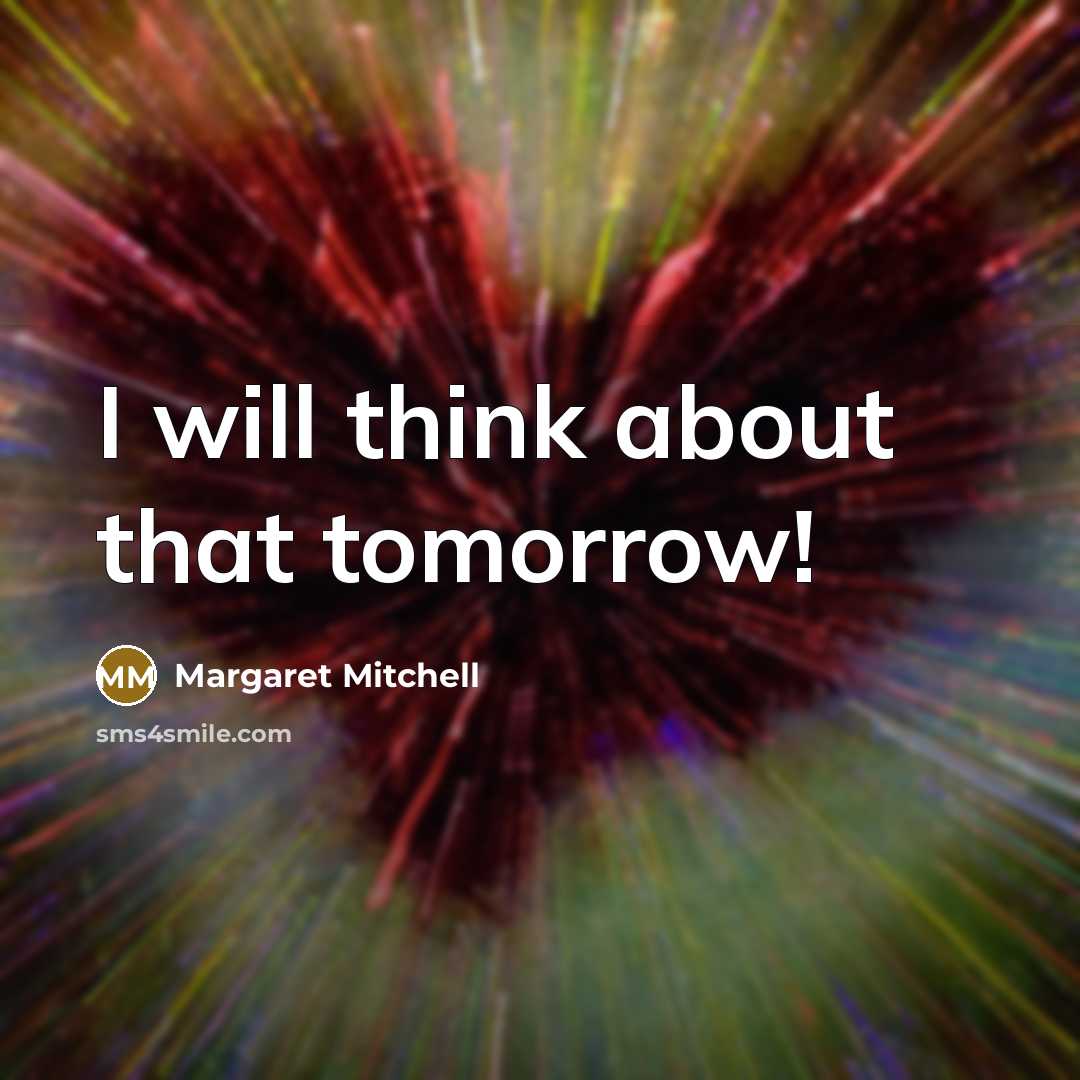 “I will think about that tomorrow!” quote by Margaret Mitchell