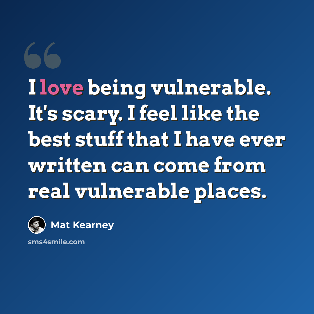 “I love being vulnerable. It's scary. I feel like the best stuff that I have ever written can come from real vulnerable places.” quote by Mat Kearney