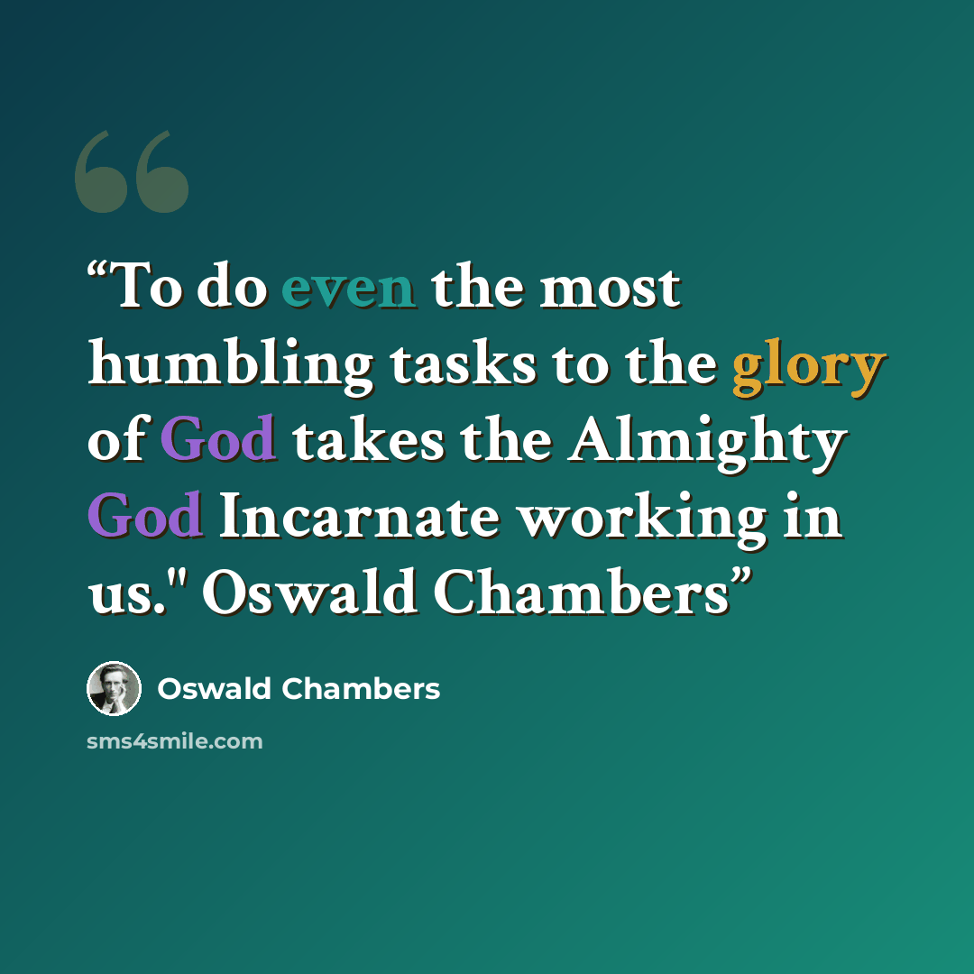 “To do even the most humbling tasks to the glory of God takes the Almighty God Incarnate working in us." Oswald Chambers” quote by Oswald Chambers