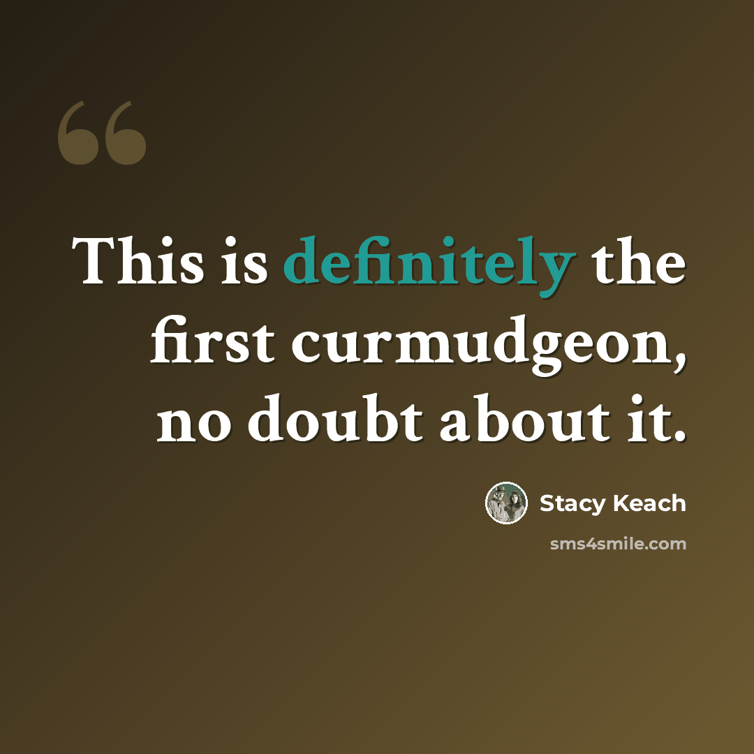 “This is definitely the first curmudgeon, no doubt about it.” quote by Stacy Keach