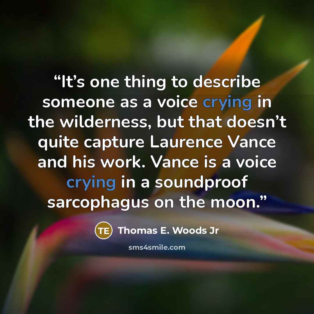 “It’s one thing to describe someone as a voice crying in the wilderness, but that doesn’t quite capture Laurence Vance and his work. Vance is a voice crying in a soundproof sarcophagus on the moon.” quote by Thomas E. Woods Jr