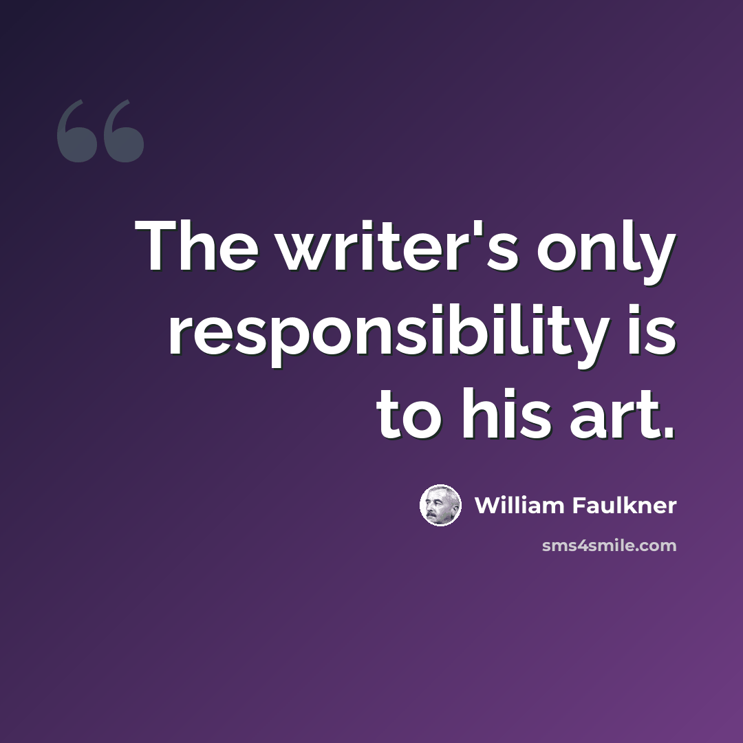 “The writer's only responsibility is to his art.” quote by William Faulkner