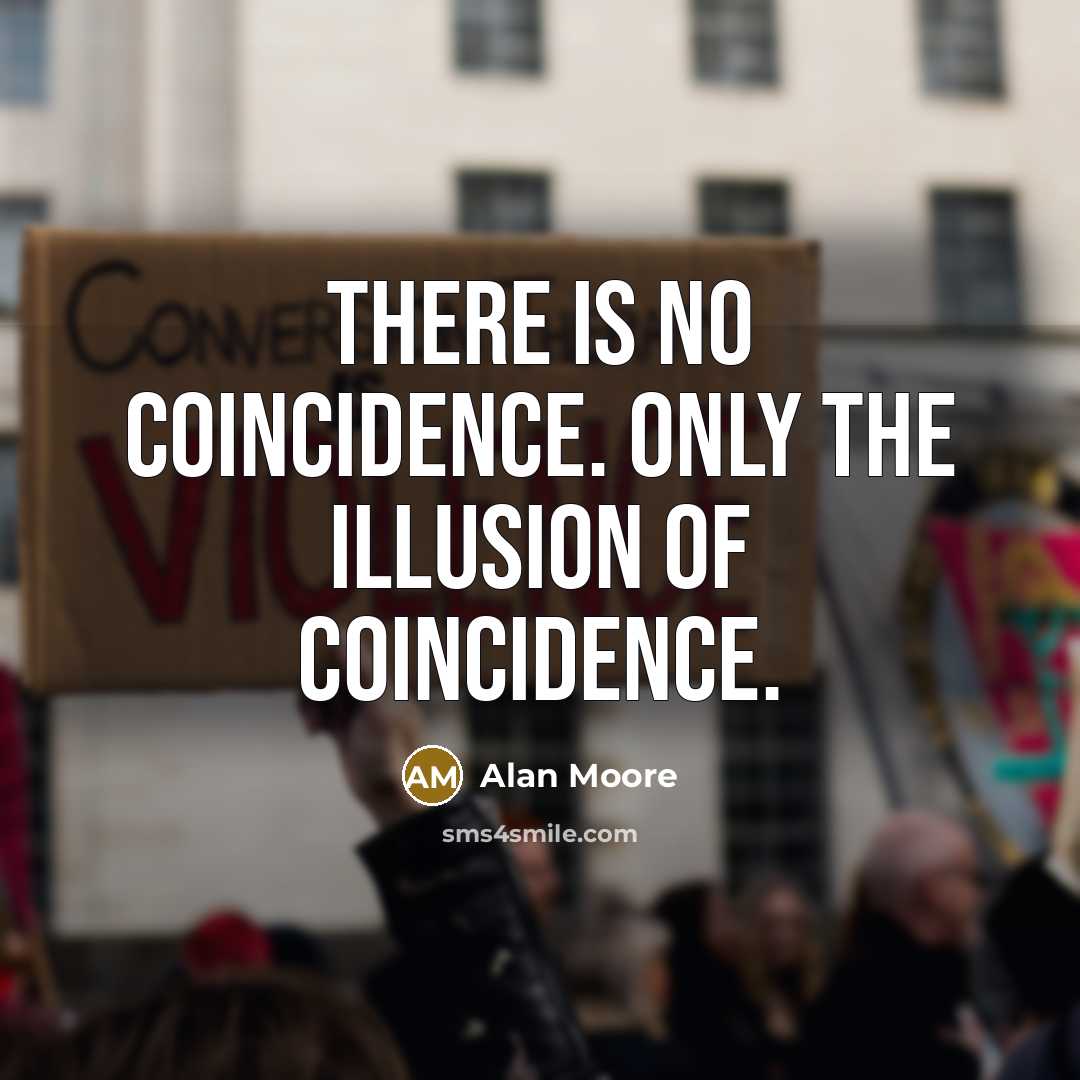 “There is no coincidence. Only the illusion of coincidence.” quote by Alan Moore