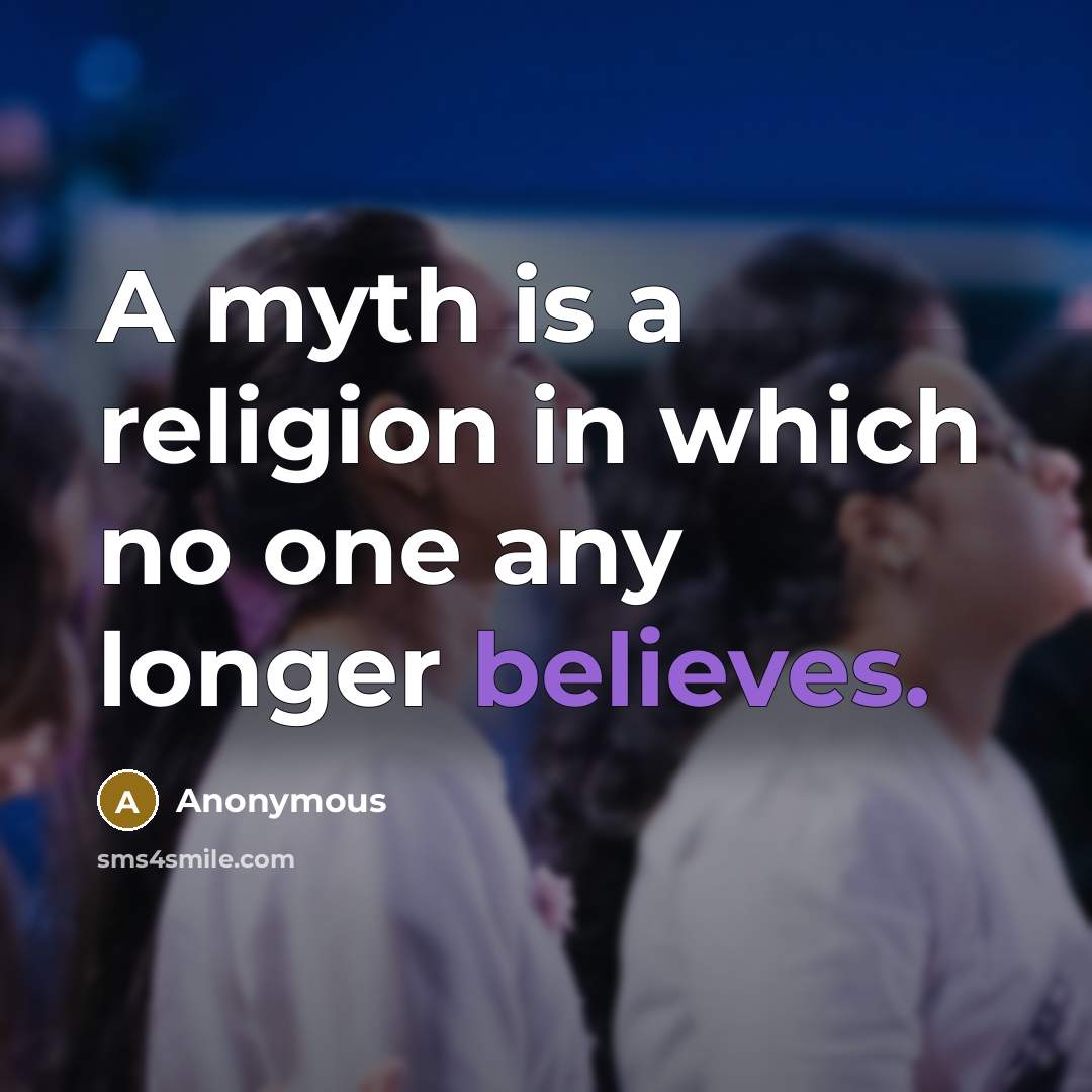 “A myth is a religion in which no one any longer believes.” quote by Anonymous
