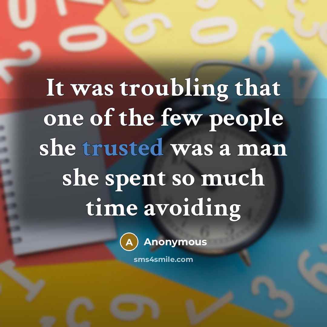 “It was troubling that one of the few people she trusted was a man she spent so much time avoiding” quote by Anonymous