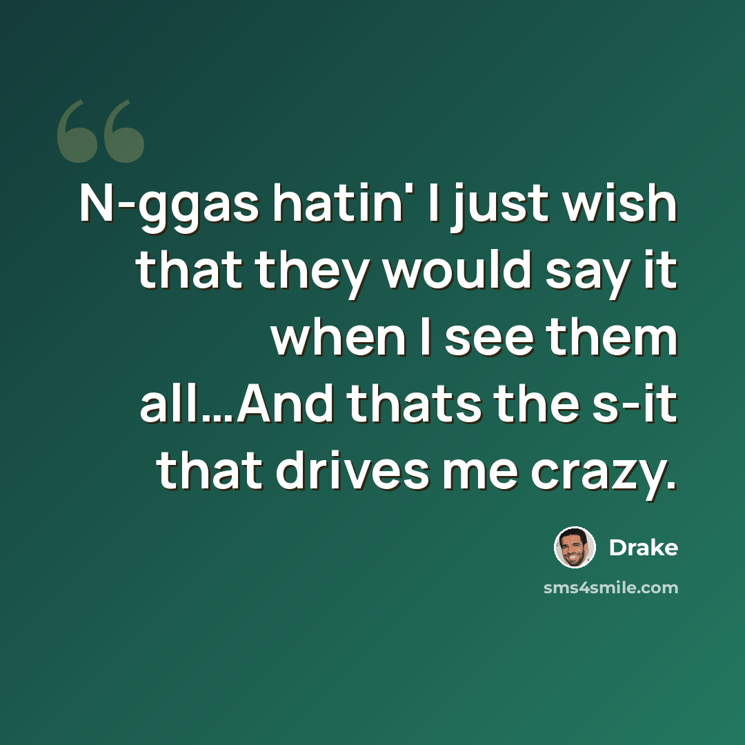 “N-ggas hatin' I just wish that they would say it when I see them all…And thats the s-it that drives me crazy.” quote by Drake