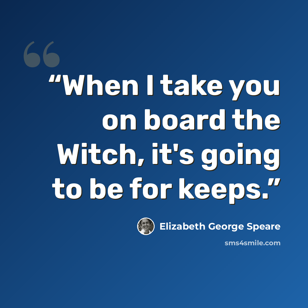 “When I take you on board the Witch, it's going to be for keeps.” quote by Elizabeth George Speare