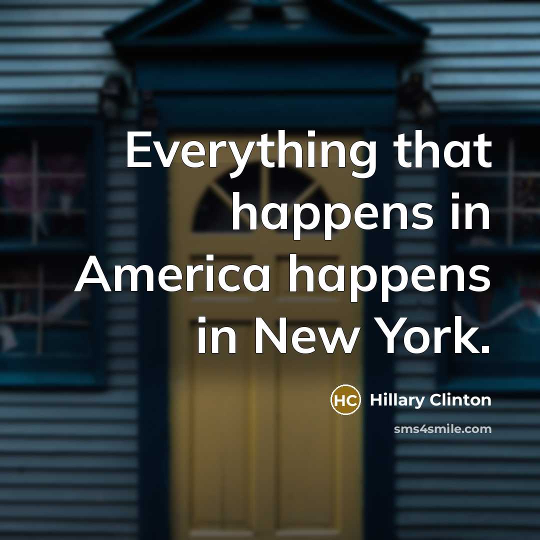 “Everything that happens in America happens in New York.” quote by Hillary Clinton
