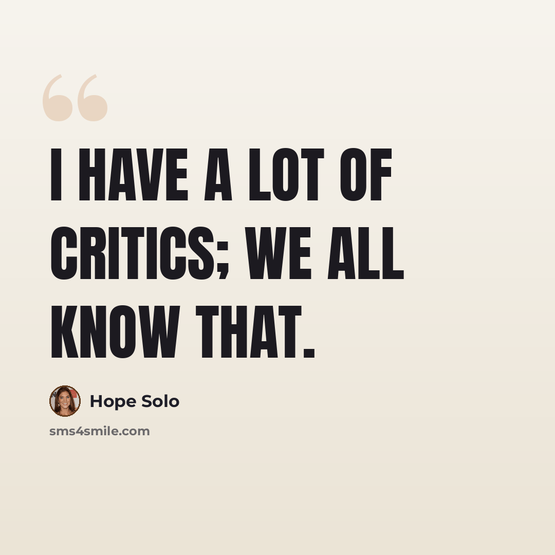“I have a lot of critics; we all know that.” quote by Hope Solo