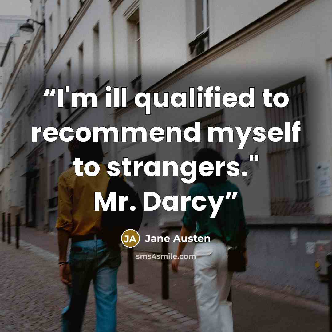 “I'm ill qualified to recommend myself to strangers." Mr. Darcy” quote by Jane Austen