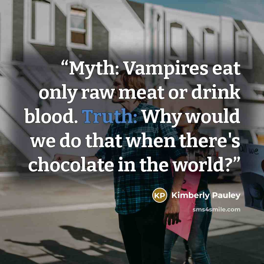 “Myth: Vampires eat only raw meat or drink blood. Truth: Why would we do that when there's chocolate in the world?” quote by Kimberly Pauley