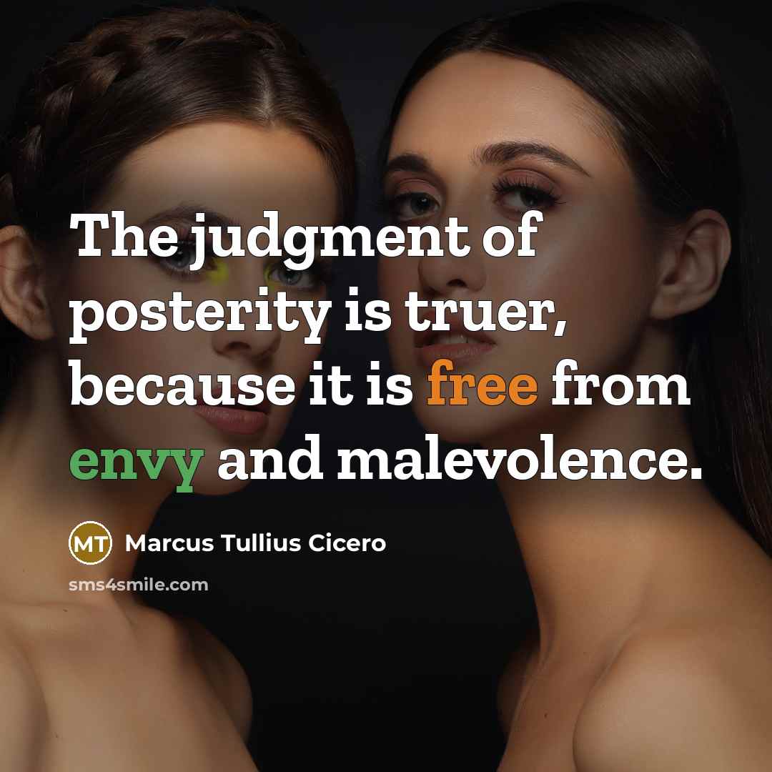 “The judgment of posterity is truer, because it is free from envy and malevolence.” quote by Marcus Tullius Cicero