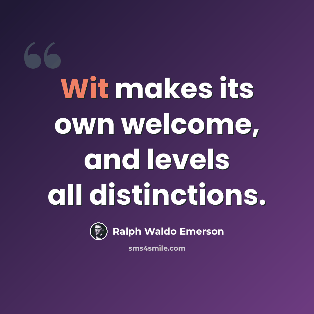 “Wit makes its own welcome, and levels all distinctions.” quote by Ralph Waldo Emerson