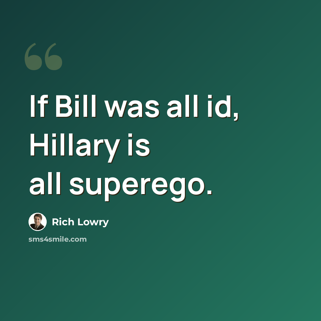 “If Bill was all id, Hillary is all superego.” quote by Rich Lowry
