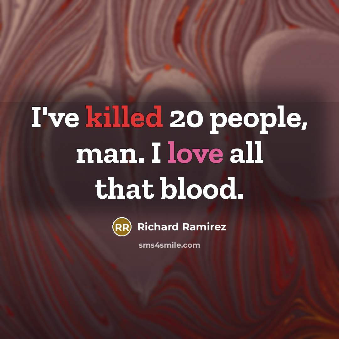“I've killed 20 people, man. I love all that blood.” quote by Richard Ramirez
