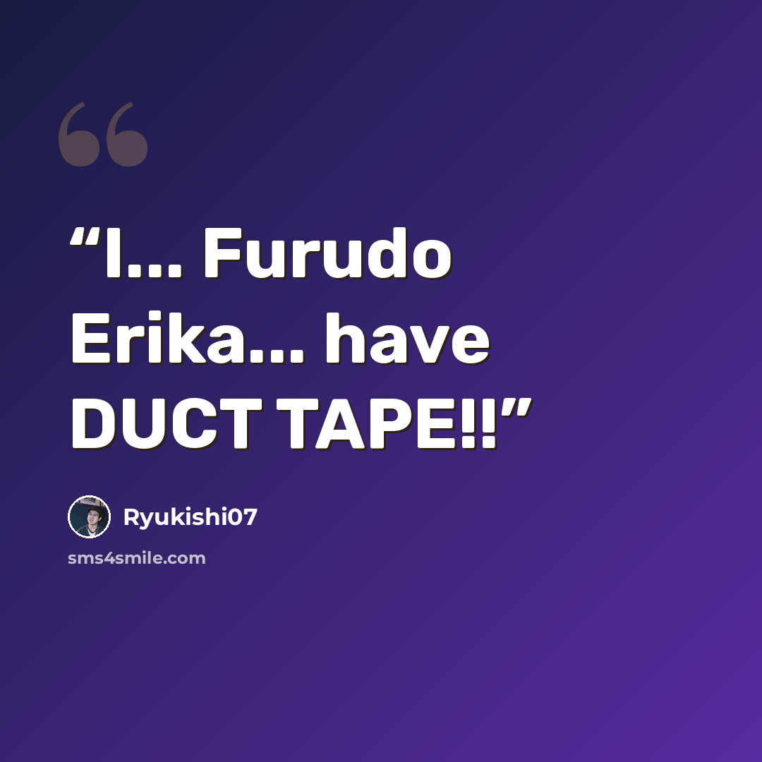“I... Furudo Erika... have DUCT TAPE!!” quote by Ryukishi07