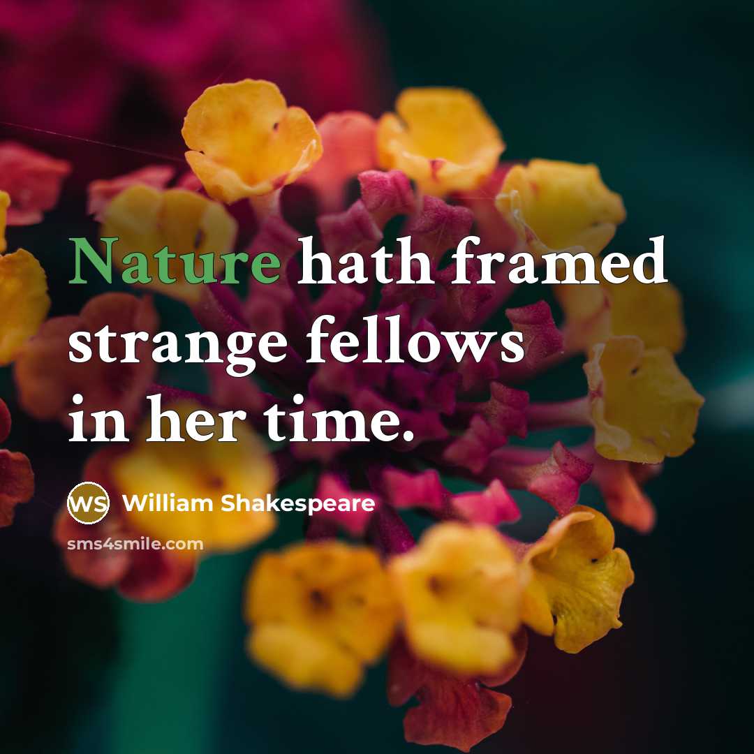 “Nature hath framed strange fellows in her time.” quote by William Shakespeare
