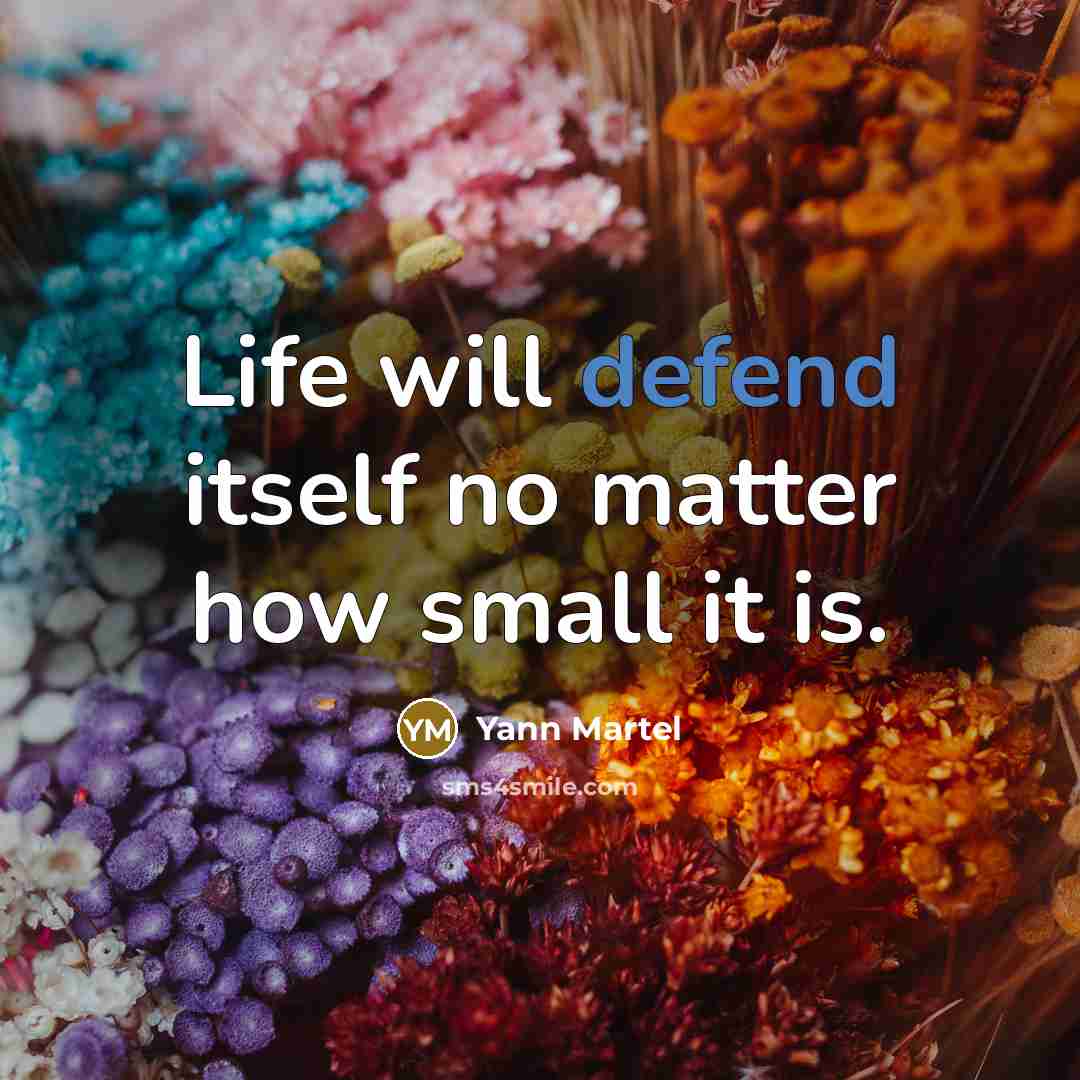 “Life will defend itself no matter how small it is.” quote by Yann Martel