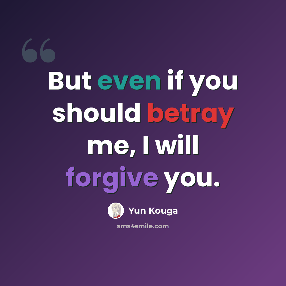 “But even if you should betray me, I will forgive you.” quote by Yun Kouga