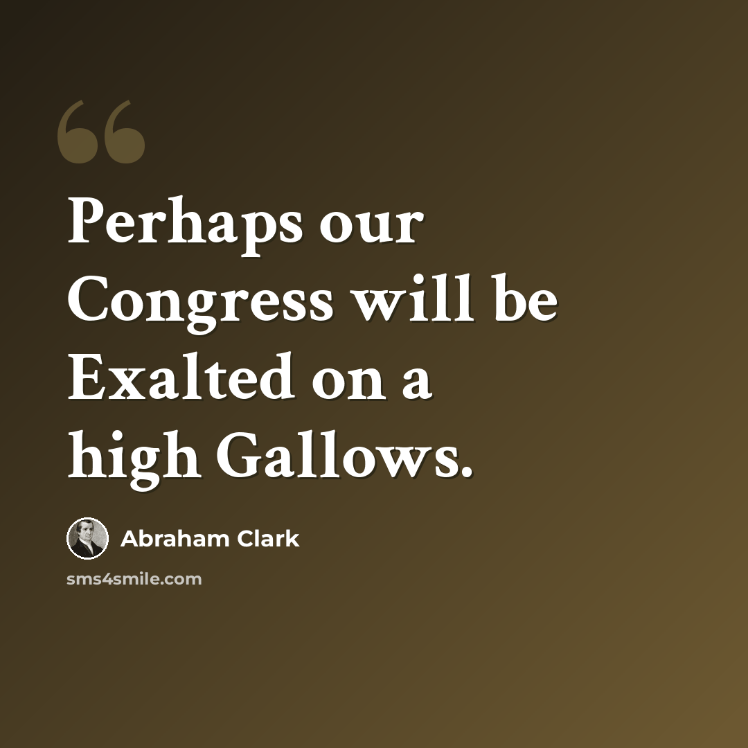 “Perhaps our Congress will be Exalted on a high Gallows.” quote by Abraham Clark
