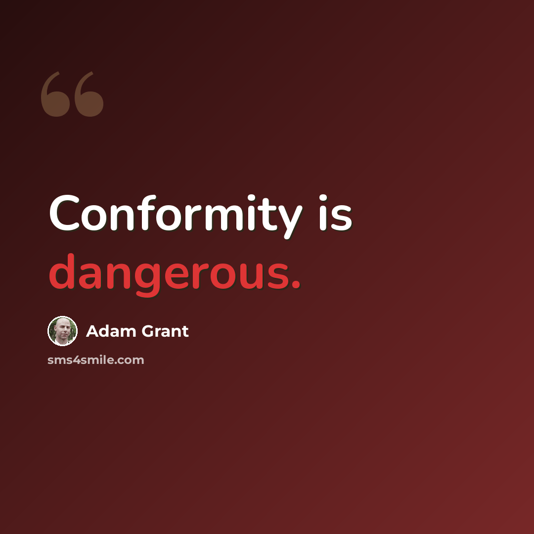 “Conformity is dangerous.” quote by Adam Grant