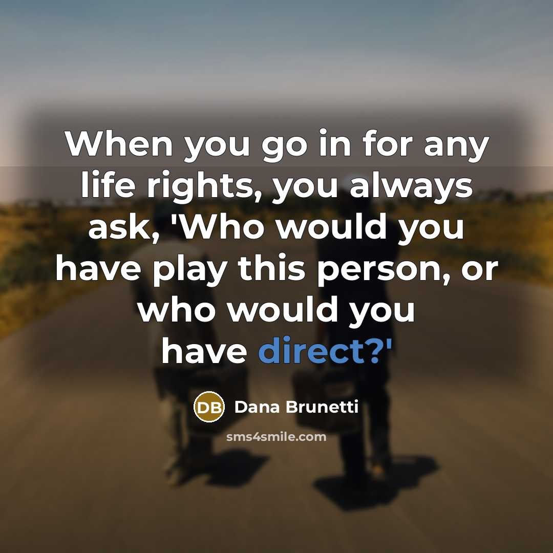 “When you go in for any life rights, you always ask, 'Who would you have play this person, or who would you have direct?'” quote by Dana Brunetti