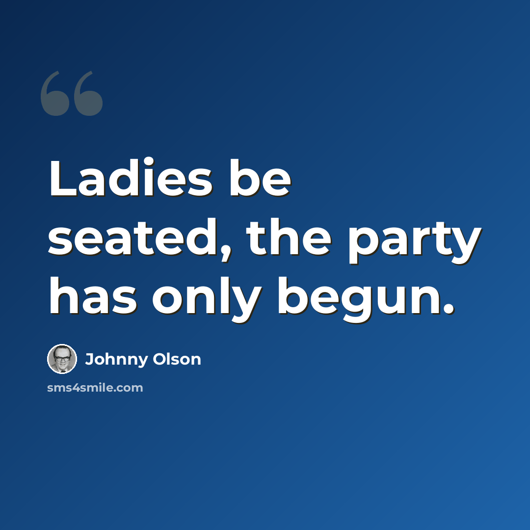 “Ladies be seated, the party has only begun.” quote by Johnny Olson