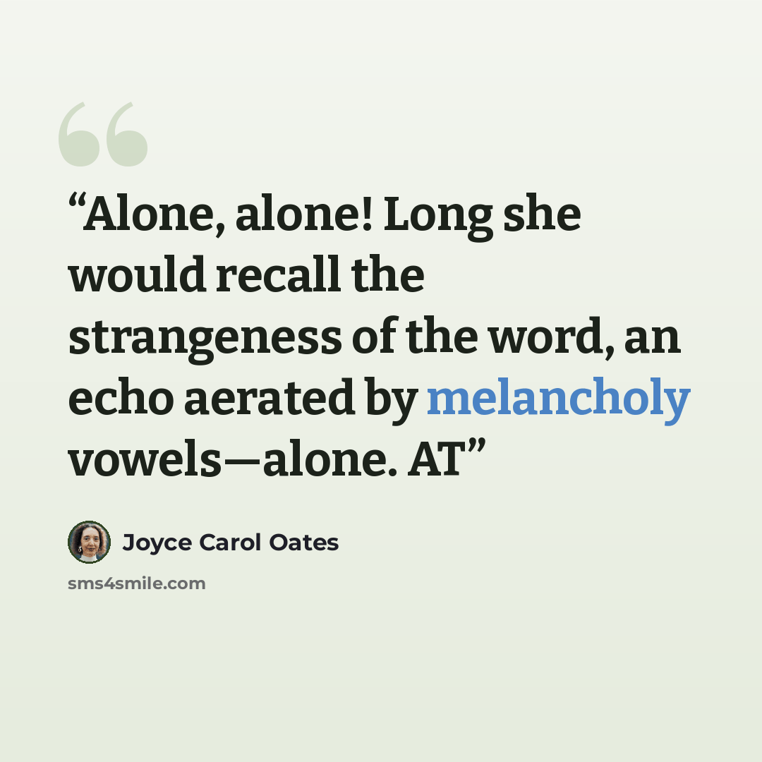 “Alone, alone! Long she would recall the strangeness of the word, an echo aerated by melancholy vowels—alone. AT” quote by Joyce Carol Oates
