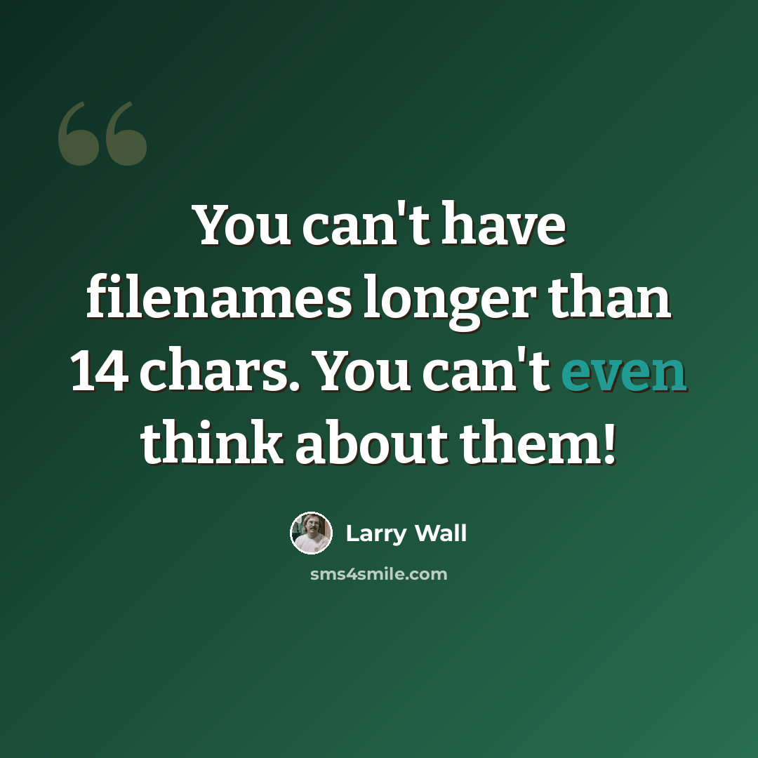 “You can't have filenames longer than 14 chars. You can't even think about them!” quote by Larry Wall