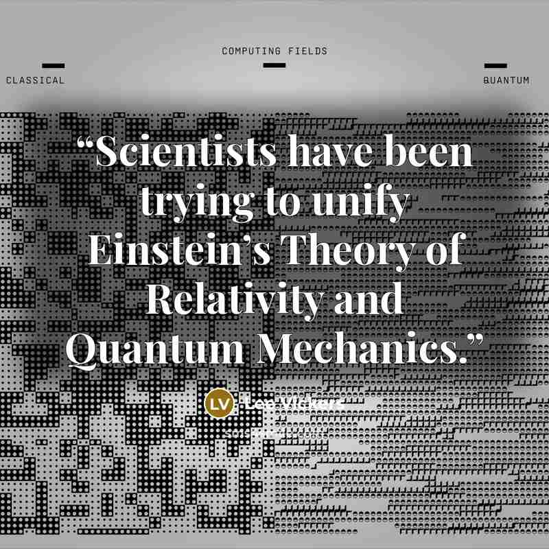 “Scientists have been trying to unify Einstein’s Theory of Relativity and Quantum Mechanics.” quote by Lee Vickers