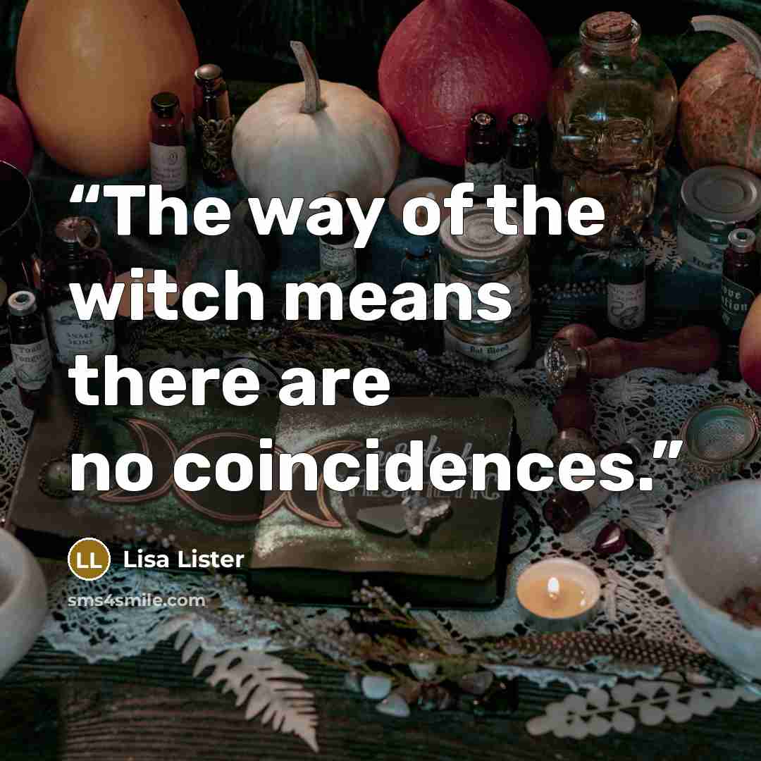 “The way of the witch means there are no coincidences.” quote by Lisa Lister