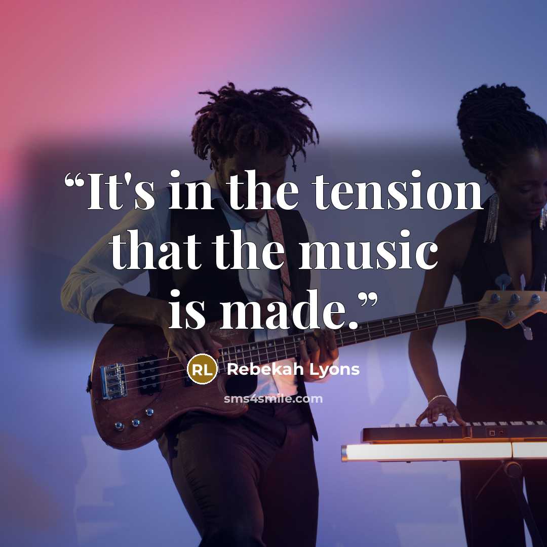 “It's in the tension that the music is made.” quote by Rebekah Lyons
