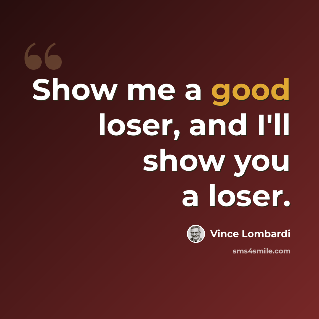 “Show me a good loser, and I'll show you a loser.” quote by Vince Lombardi