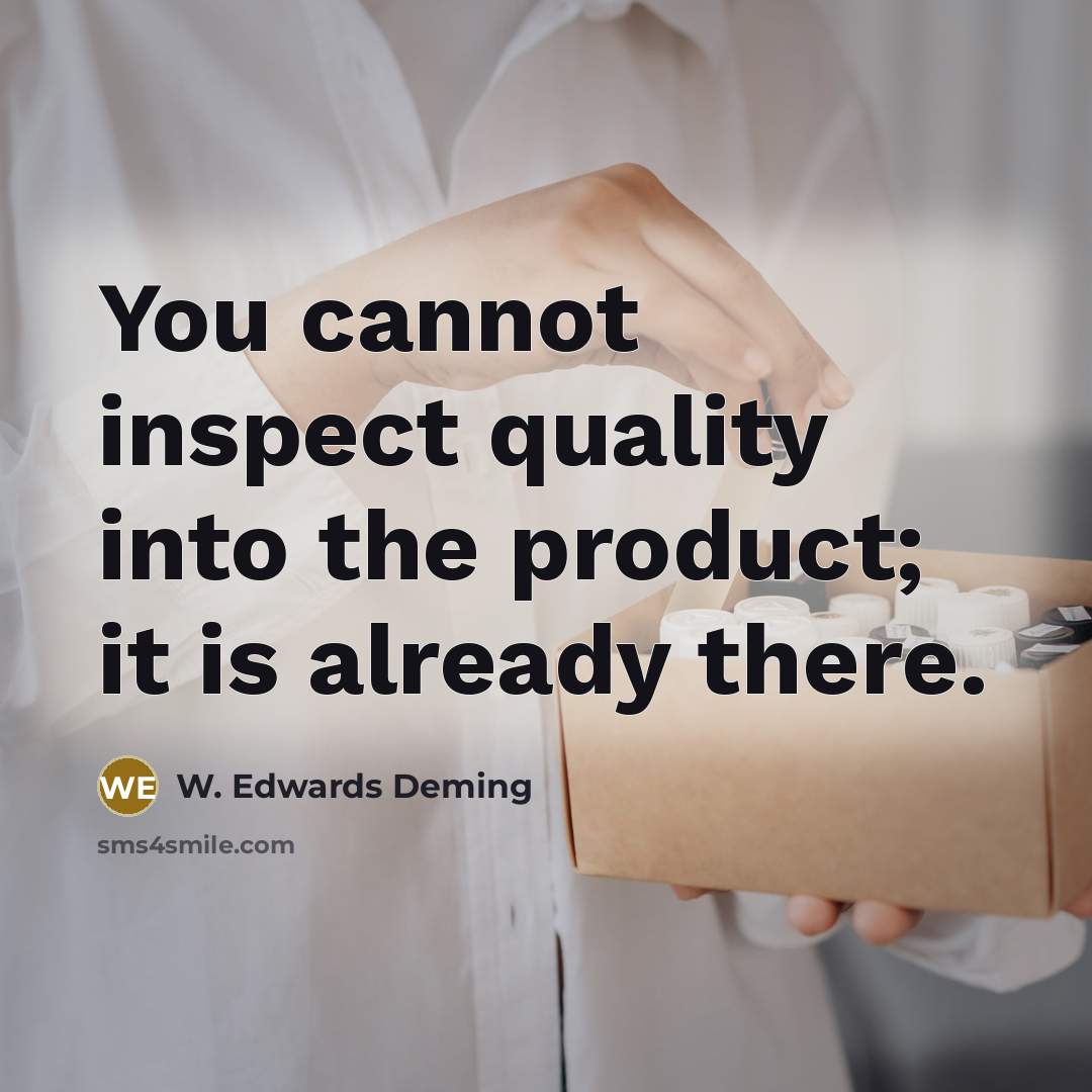 “You cannot inspect quality into the product; it is already there.” quote by W. Edwards Deming