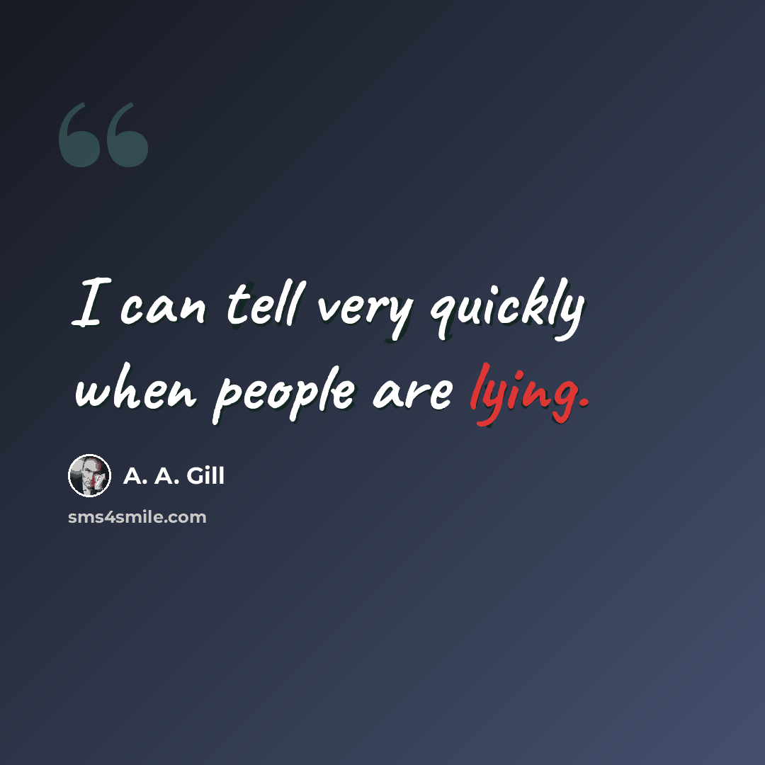 “I can tell very quickly when people are lying.” quote by A. A. Gill