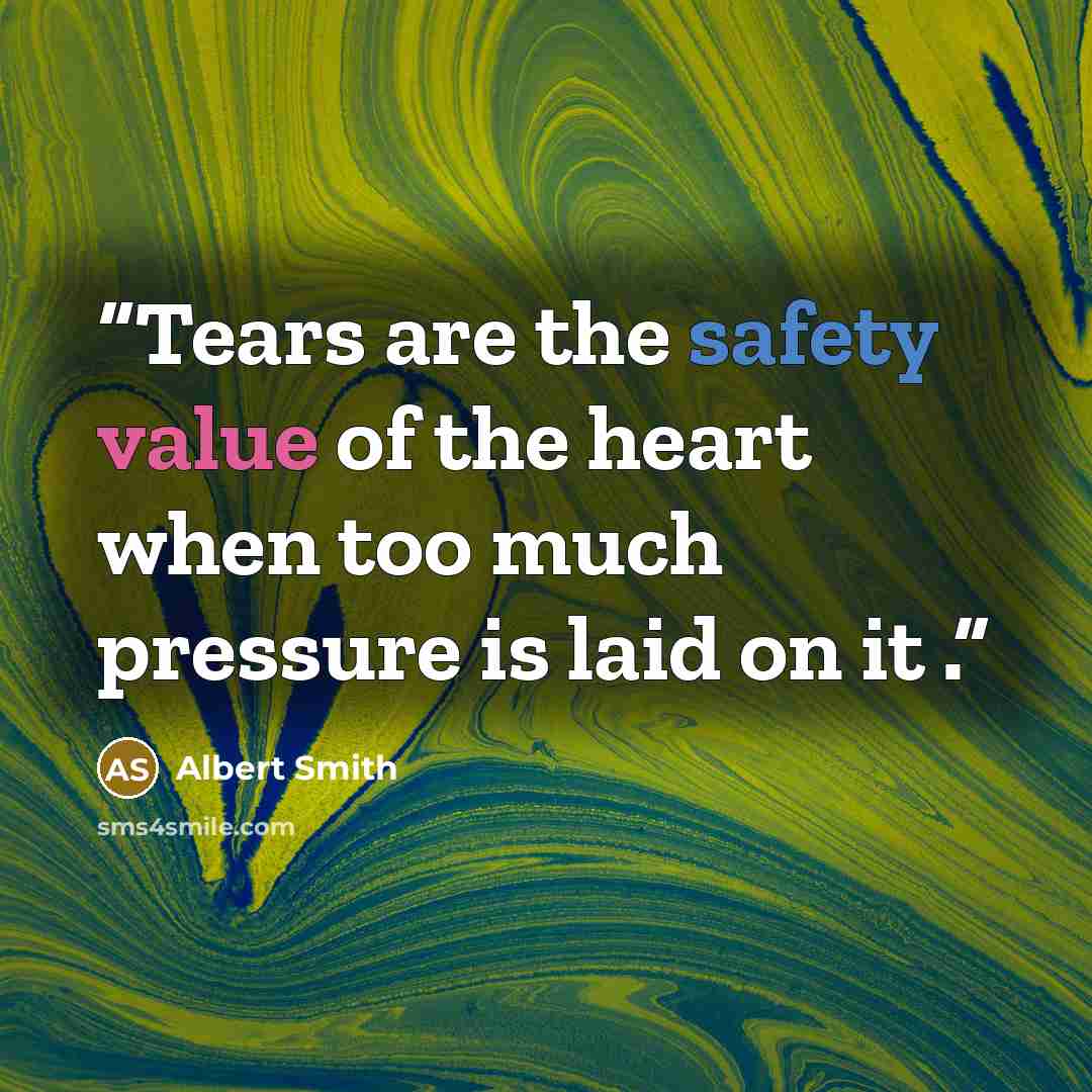 “Tears are the safety value of the heart when too much pressure is laid on it .” quote by Albert Smith
