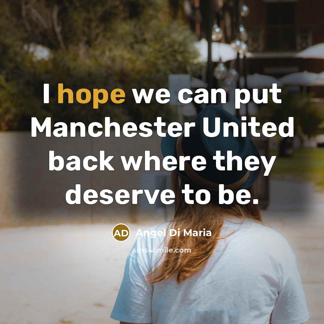“I hope we can put Manchester United back where they deserve to be.” quote by Angel Di Maria