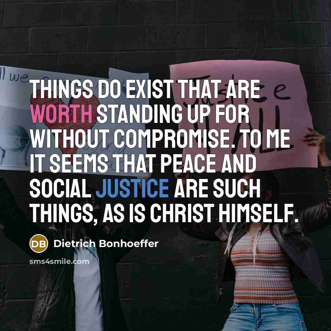 “Things do exist that are worth standing up for without compromise. To me it seems that peace and social justice are such things, as is Christ himself.” quote by Dietrich Bonhoeffer