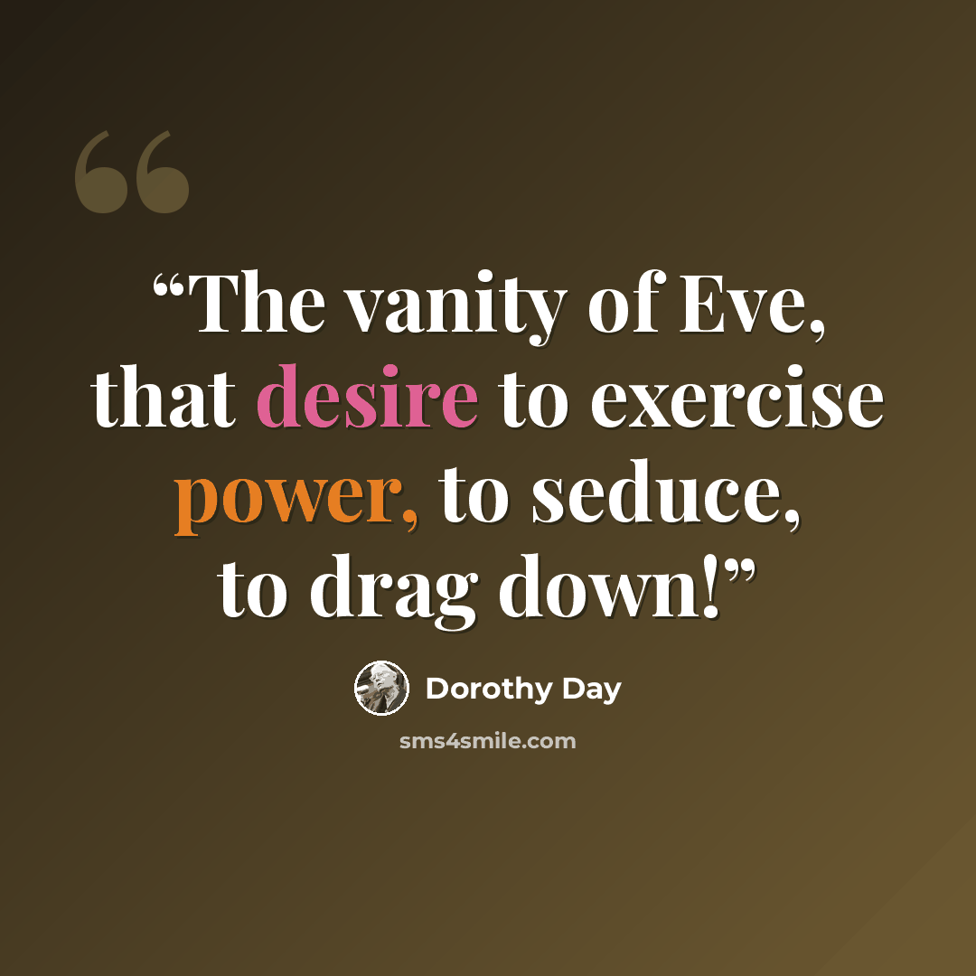 “The vanity of Eve, that desire to exercise power, to seduce, to drag down!” quote by Dorothy Day