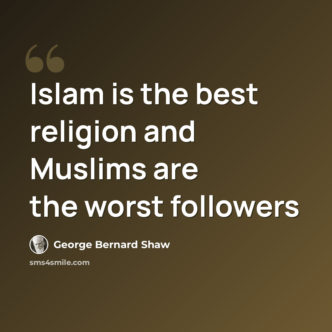 “Islam is the best religion and Muslims are the worst followers” quote by George Bernard Shaw