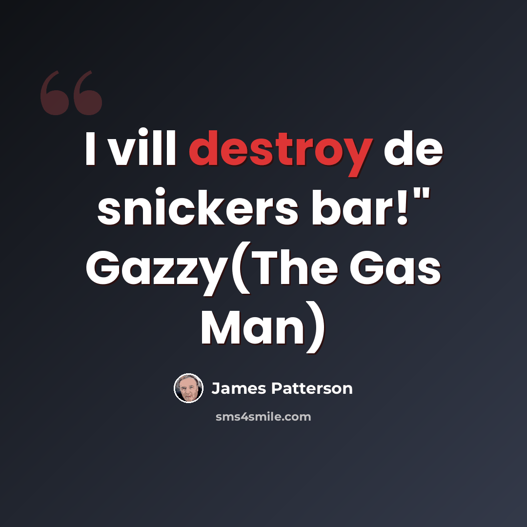 “I vill destroy de snickers bar!" Gazzy(The Gas Man)” quote by James Patterson