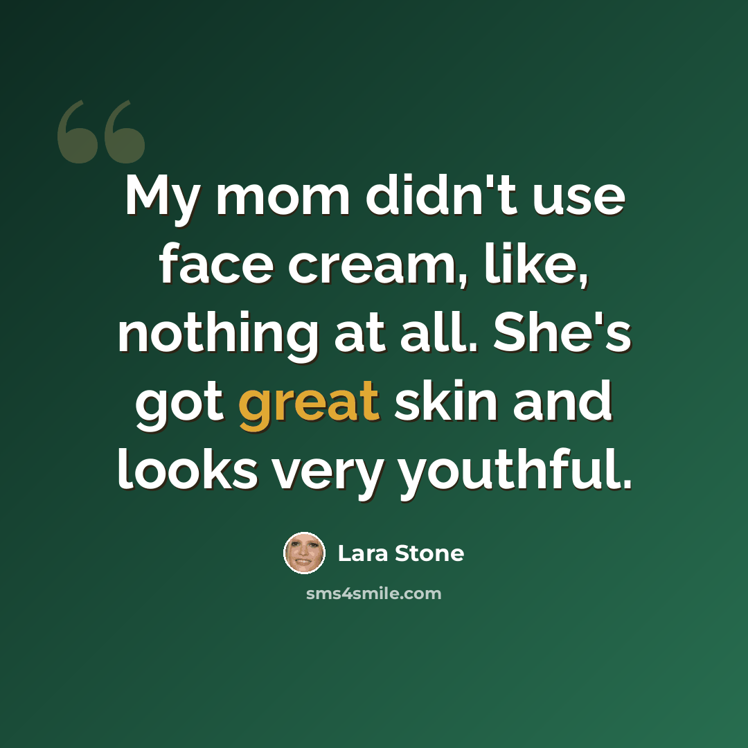 “My mom didn't use face cream, like, nothing at all. She's got great skin and looks very youthful.” quote by Lara Stone