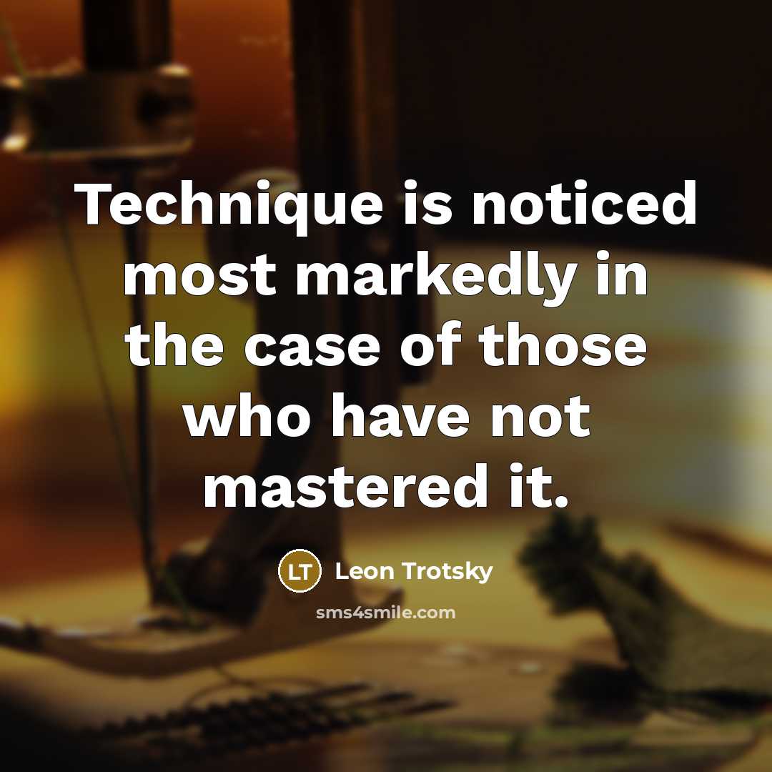 “Technique is noticed most markedly in the case of those who have not mastered it.” quote by Leon Trotsky