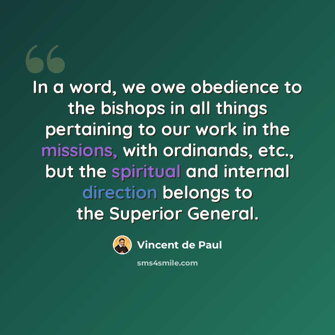 “In a word, we owe obedience to the bishops in all things pertaining to our work in the missions, with ordinands, etc., but the spiritual and internal direction belongs to the Superior General.” quote by Vincent de Paul