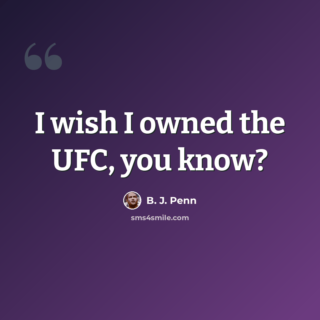 “I wish I owned the UFC, you know?” quote by B. J. Penn