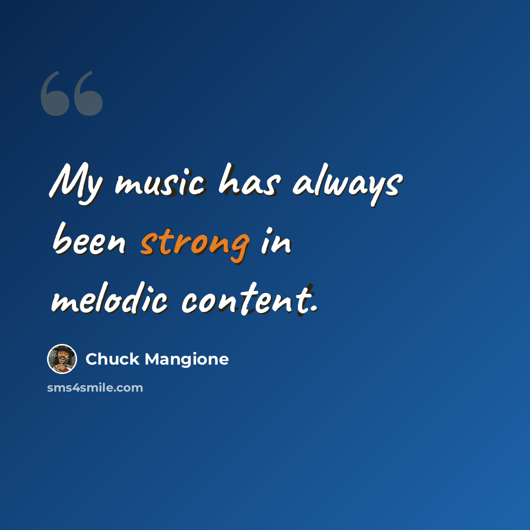 “My music has always been strong in melodic content.” quote by Chuck Mangione