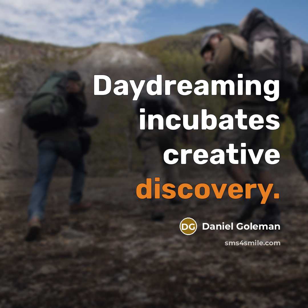 “Daydreaming incubates creative discovery.” quote by Daniel Goleman
