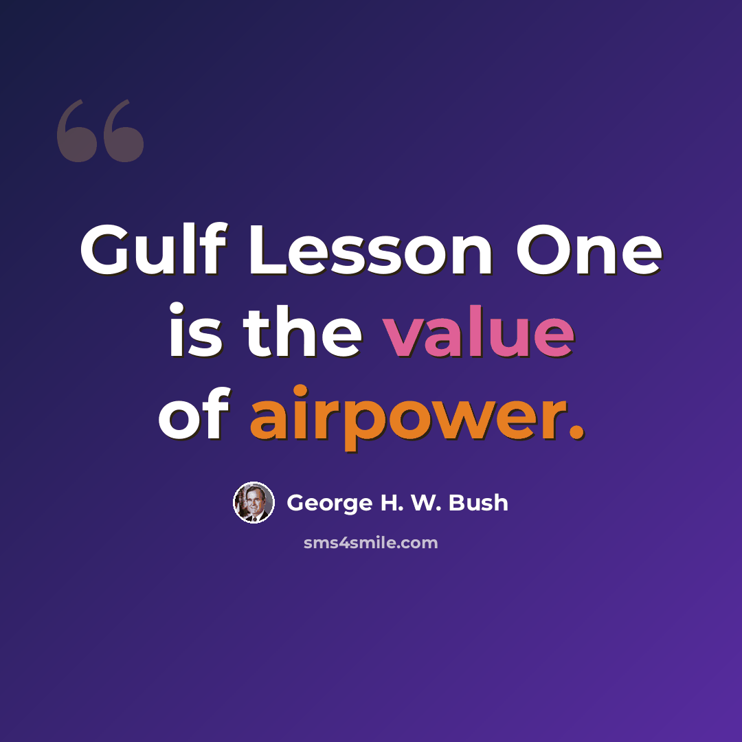 “Gulf Lesson One is the value of airpower.” quote by George H. W. Bush