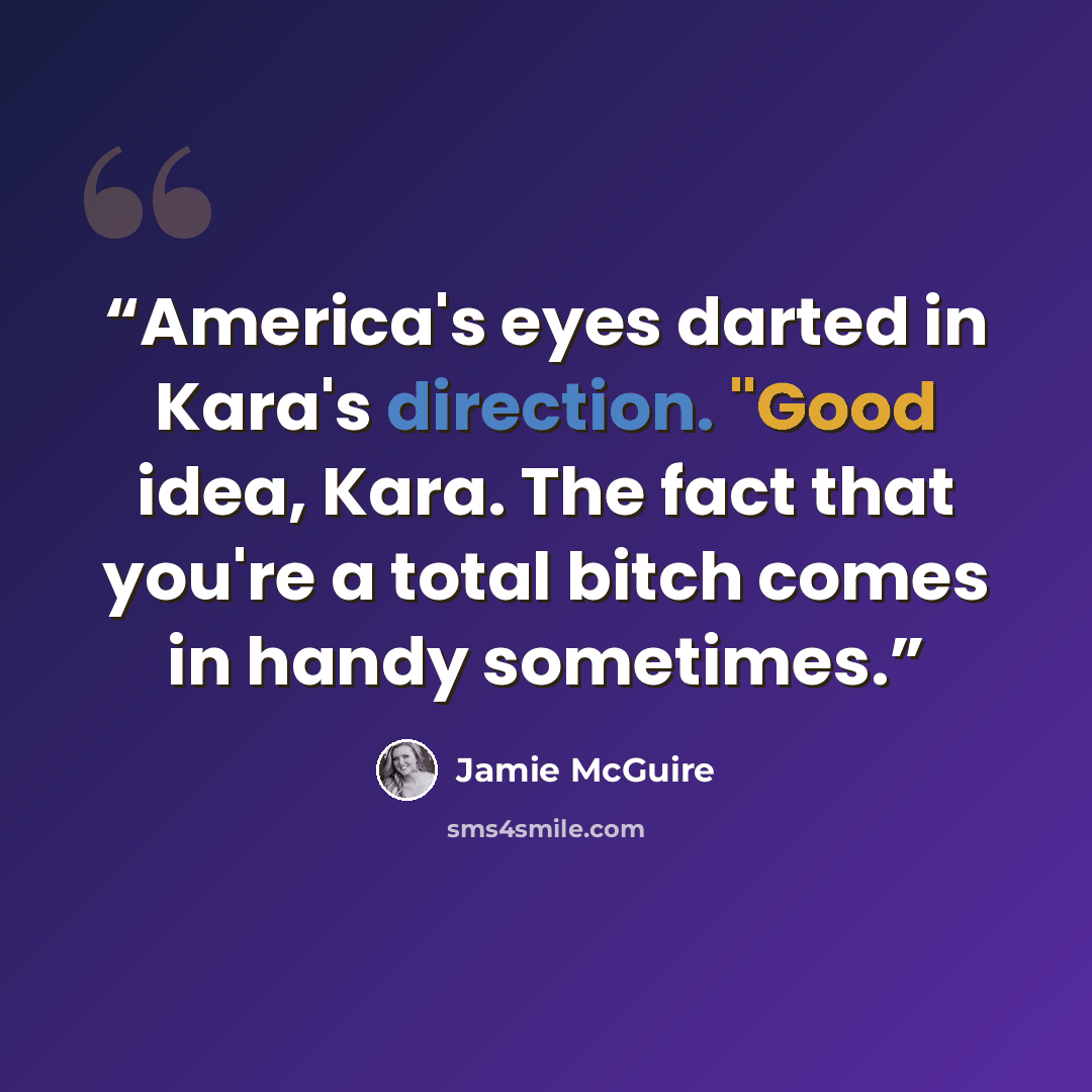 “America's eyes darted in Kara's direction. "Good idea, Kara. The fact that you're a total bitch comes in handy sometimes.” quote by Jamie McGuire